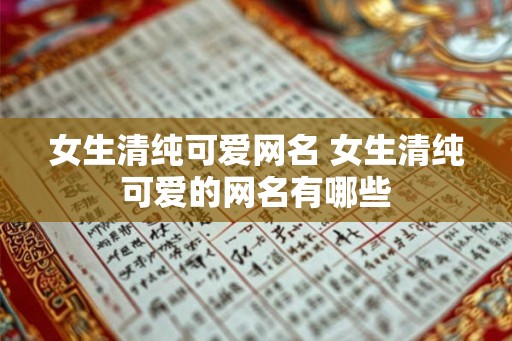 女生清纯可爱网名 女生清纯可爱的网名有哪些