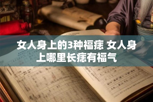 女人身上的3种福痣 女人身上哪里长痣有福气