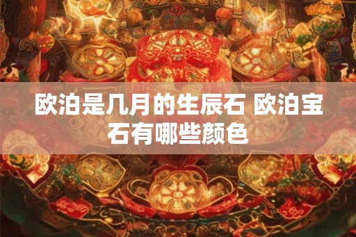 欧泊是几月的生辰石 欧泊宝石有哪些颜色