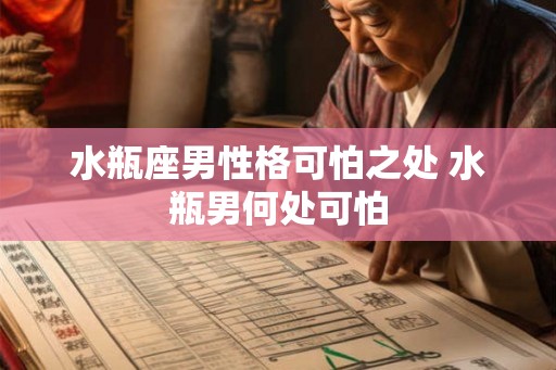 水瓶座男性格可怕之处 水瓶男何处可怕 水瓶座男性格可怕之处 水瓶男何处可怕