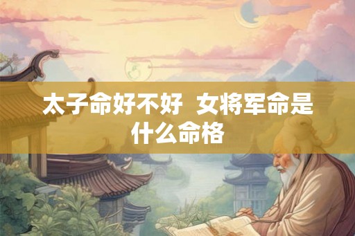 太子命好不好  女将军命是什么命格