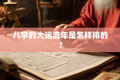 八字的大运流年是怎样排的？