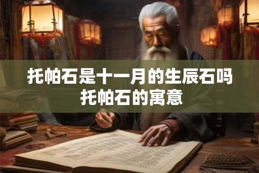 托帕石是十一月的生辰石吗 托帕石的寓意 托帕石是十一月的生辰石吗 托帕石的寓意