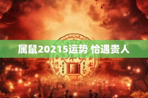 属鼠20215运势 恰遇贵人