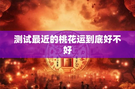 测试最近的桃花运到底好不好