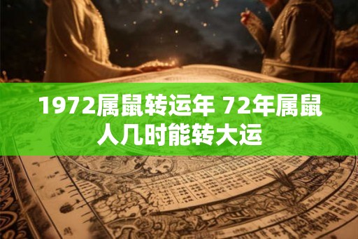 1972属鼠转运年 72年属鼠人几时能转大运