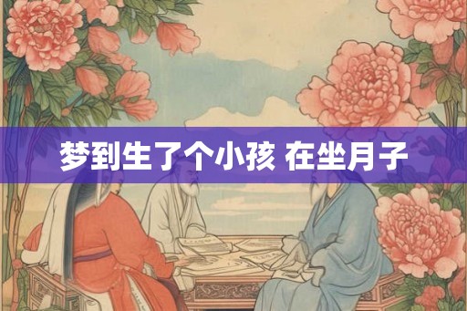 梦到生了个小孩 在坐月子