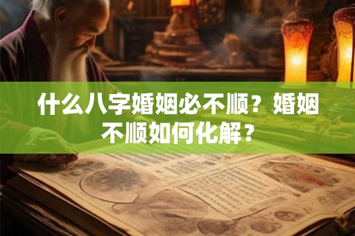 什么八字婚姻必不顺？婚姻不顺如何化解？