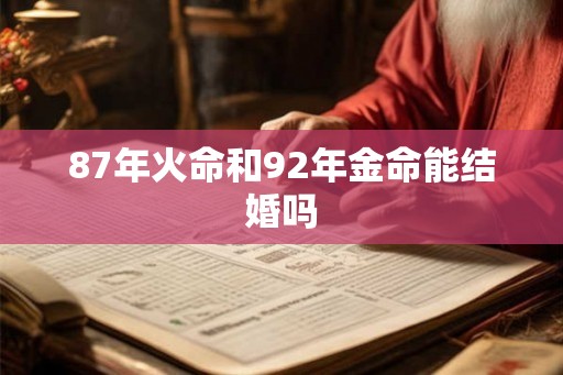 87年火命和92年金命能结婚吗