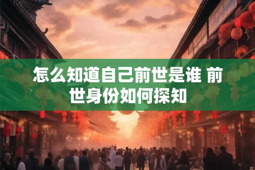 怎么知道自己前世是谁 前世身份如何探知