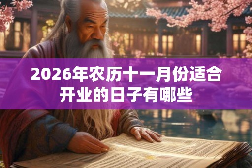 2026年农历十一月份适合开业的日子有哪些 2026年农历十一月份适合开业的日子有哪些