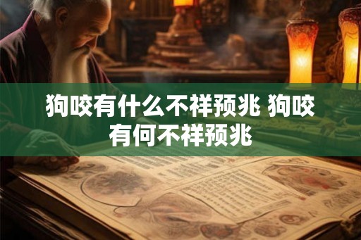 狗咬有什么不祥预兆 狗咬有何不祥预兆