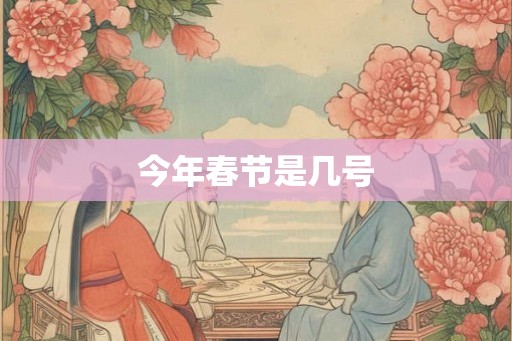 今年春节是几号 今年春节是几号