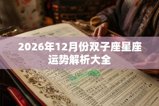 2026年12月份双子座星座运势解析大全