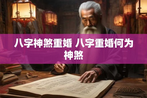 八字神煞重婚 八字重婚何为神煞