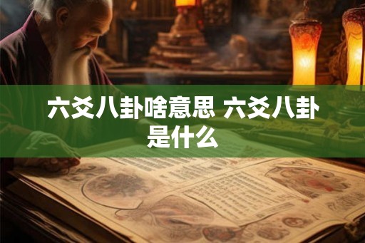 六爻八卦啥意思 六爻八卦是什么 六爻八卦啥意思 六爻八卦是什么