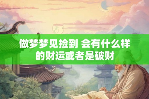 做梦梦见捡到 会有什么样的财运或者是破财