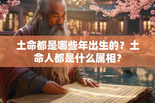 土命都是哪些年出生的？土命人都是什么属相？