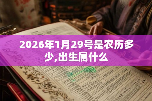 2026年1月29号是农历多少,出生属什么 2026年1月29号是农历多少,出生属什么