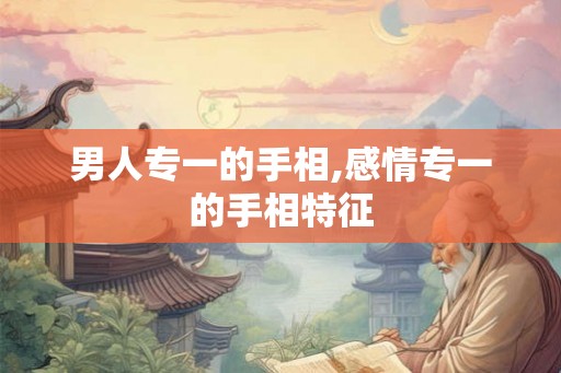 男人专一的手相,感情专一的手相特征