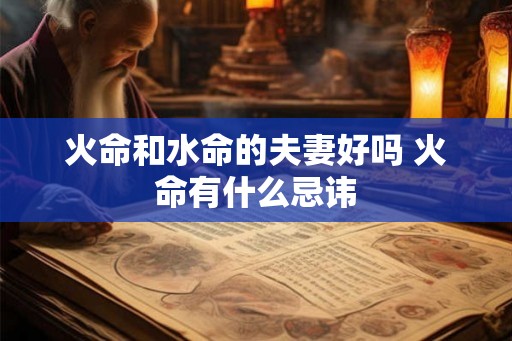 火命和水命的夫妻好吗 火命有什么忌讳
