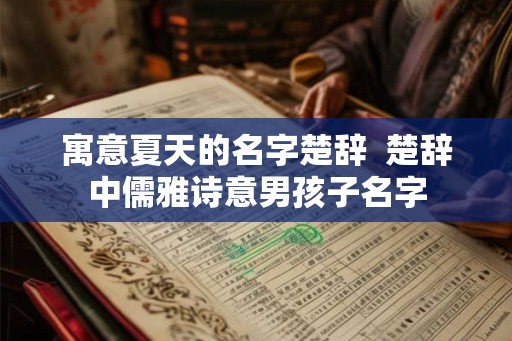 寓意夏天的名字楚辞  楚辞中儒雅诗意男孩子名字