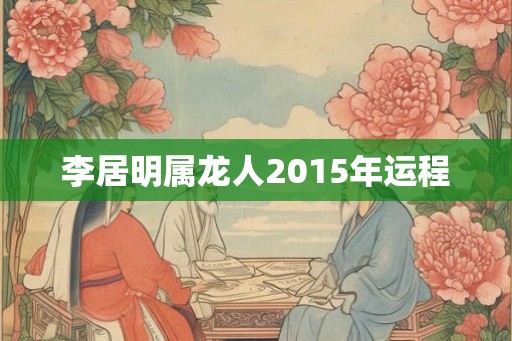 李居明属龙人2015年运程