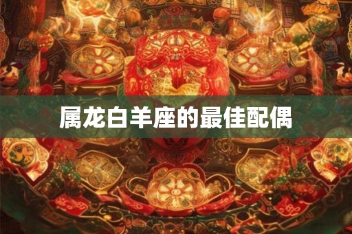属龙白羊座的最佳配偶