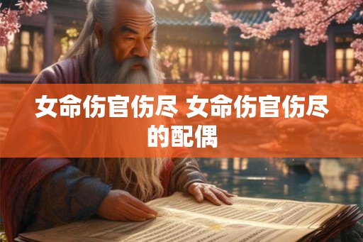 女命伤官伤尽 女命伤官伤尽的配偶