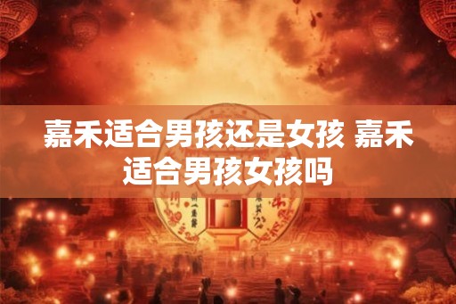嘉禾适合男孩还是女孩 嘉禾适合男孩女孩吗