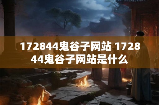 172844鬼谷子网站 172844鬼谷子网站是什么