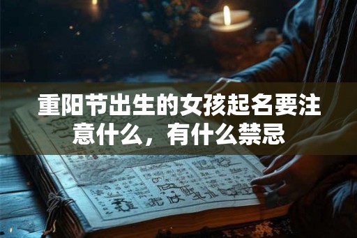 重阳节出生的女孩起名要注意什么,有什么禁忌 重阳节出生的女孩起名要注意什么,有什么禁忌