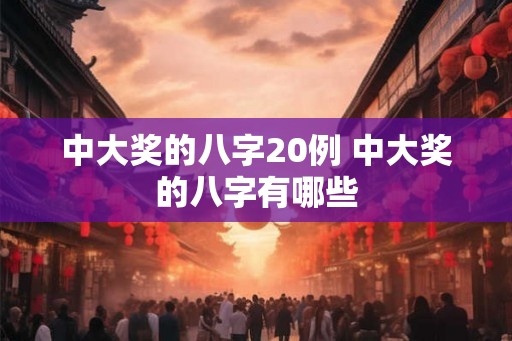 中大奖的八字20例 中大奖的八字有哪些