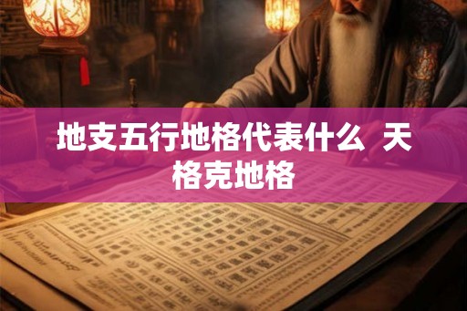 地支五行地格代表什么  天格克地格