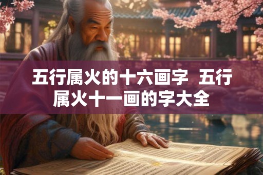 五行属火的十六画字 五行属火十一画的字大全 五行属火的十六画字 五行属火十一画的字大全