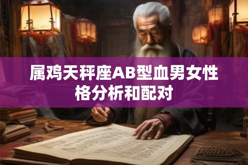 属鸡天秤座AB型血男女性格分析和配对