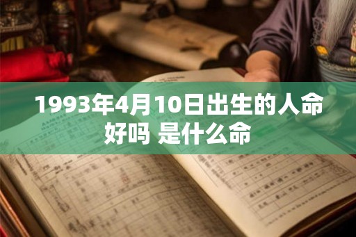1993年4月10日出生的人命好吗 是什么命