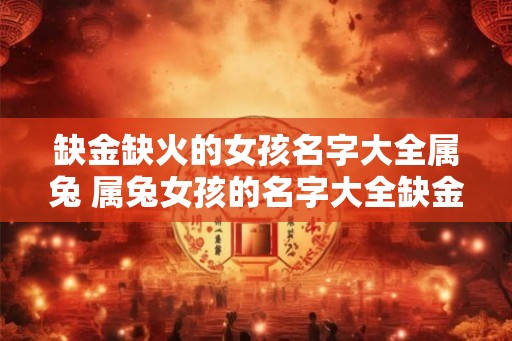 缺金缺火的女孩名字大全属兔 属兔女孩的名字大全缺金缺火的有哪些