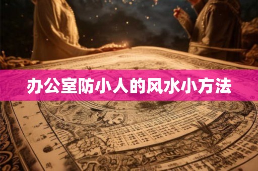 办公室防小人的风水小方法