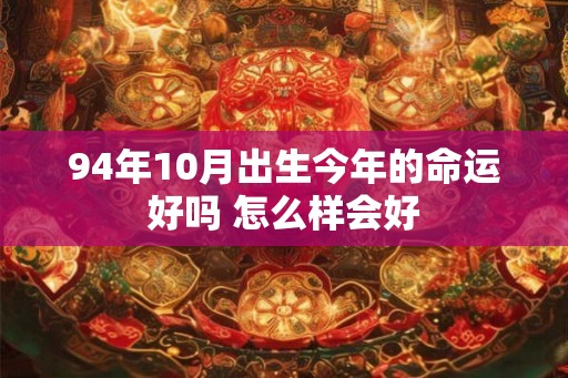 94年10月出生今年的命运好吗 怎么样会好
