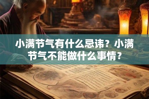 小满节气有什么忌讳?小满节气不能做什么事情? 小满节气有什么忌讳?小满节气不能做什么事情?