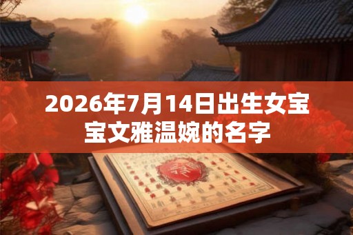 2026年7月14日出生女宝宝文雅温婉的名字