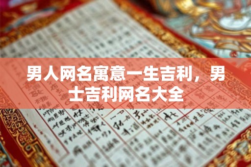 男人网名寓意一生吉利，男士吉利网名大全