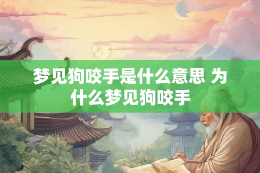 梦见狗咬手是什么意思 为什么梦见狗咬手