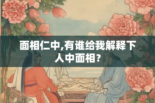 面相仁中,有谁给我解释下人中面相？