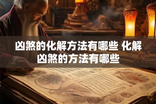 凶煞的化解方法有哪些 化解凶煞的方法有哪些