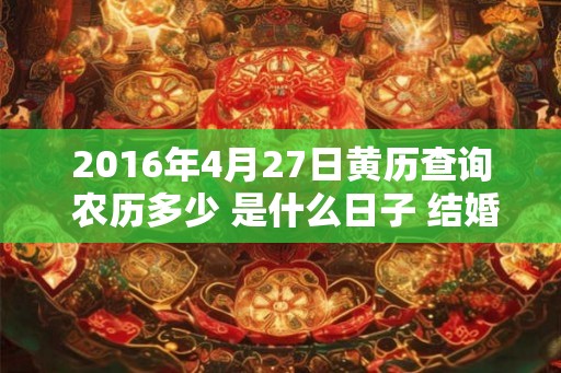 2016年4月27日黄历查询 农历多少 是什么日子 结婚吉时