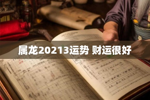 属龙20213运势 财运很好