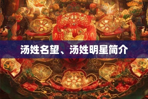 汤姓名望、汤姓明星简介