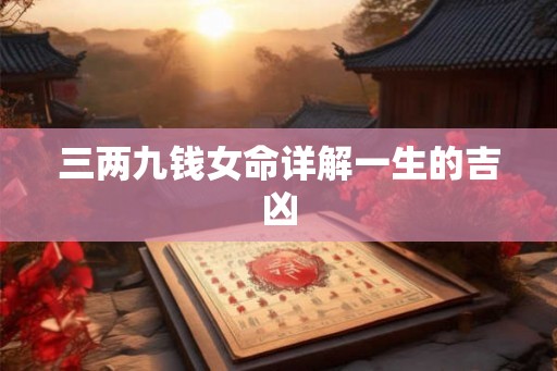 三两九钱女命详解一生的吉凶